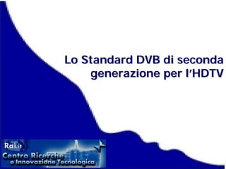 1
Lo Standard DVB di secondaLo Standard DVB di seconda
generazione per lgenerazione per l’’HDTVHDTV
 