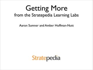 Getting More
from the Stratepedia Learning Labs

  Aaron Sumner and Amber Hoffman-Nutt
 