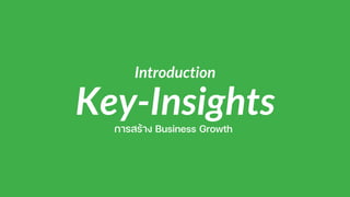 Introduction
Key-Insights
การสร้าง Business Growth
 