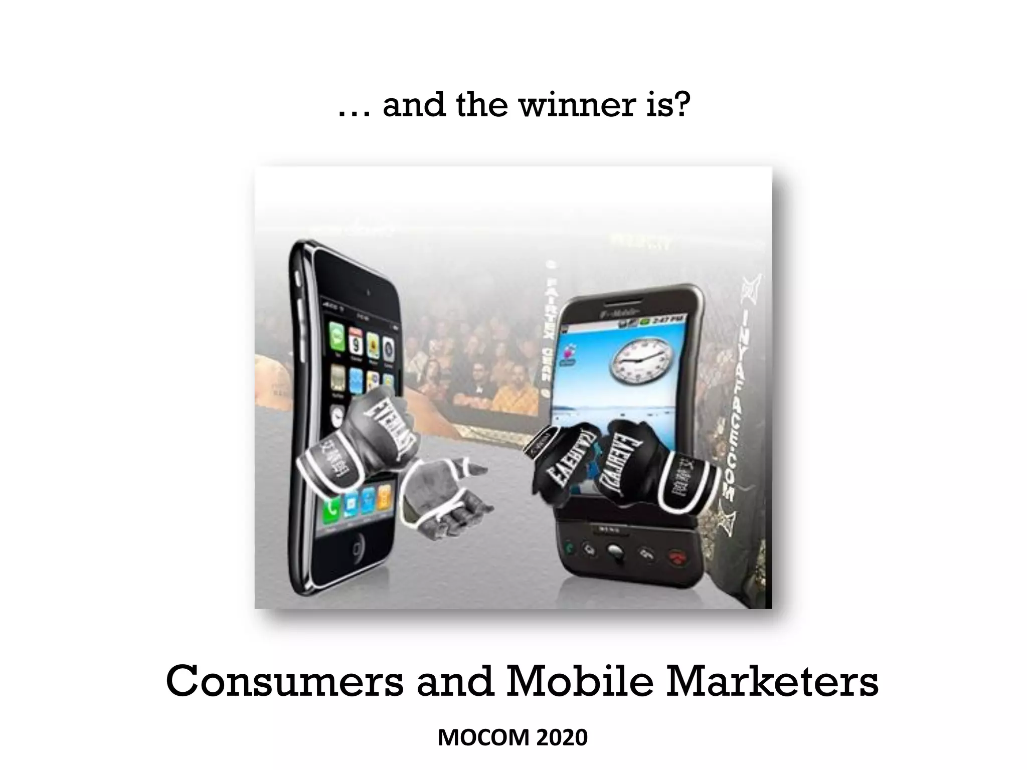 … and the winner is?




Consumers and Mobile Marketers
            MOCOM 2020
 