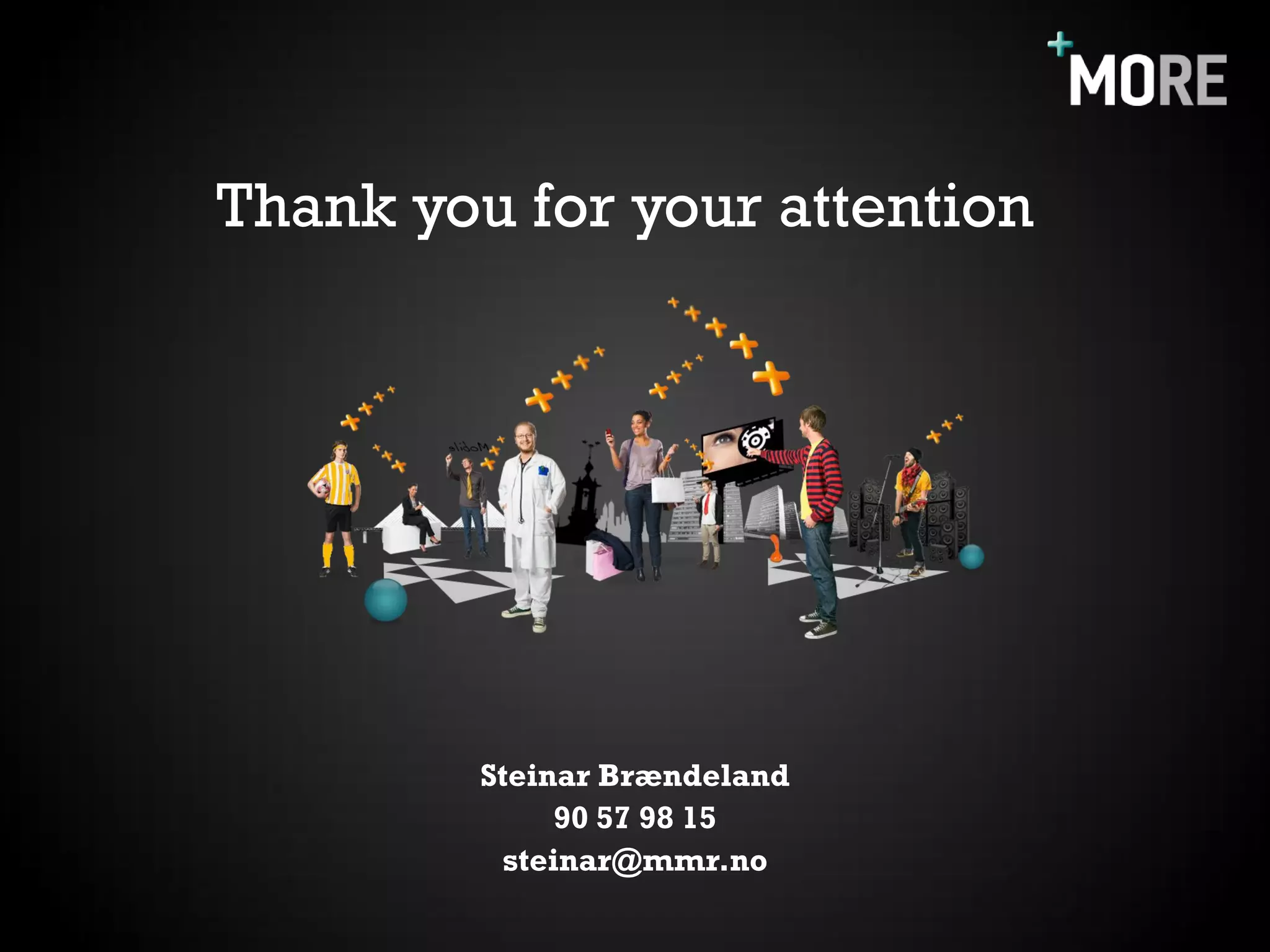 Thank you for your attention




         Steinar Brændeland
              90 57 98 15
          steinar@mmr.no
 