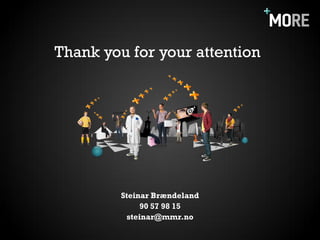 Thank you for your attention




         Steinar Brændeland
              90 57 98 15
          steinar@mmr.no
 