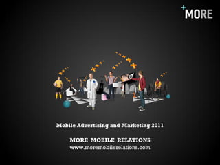 Mobile Advertising and Marketing 2011

    MORE MOBILE RELATIONS
    www.moremobilerelations.com
 