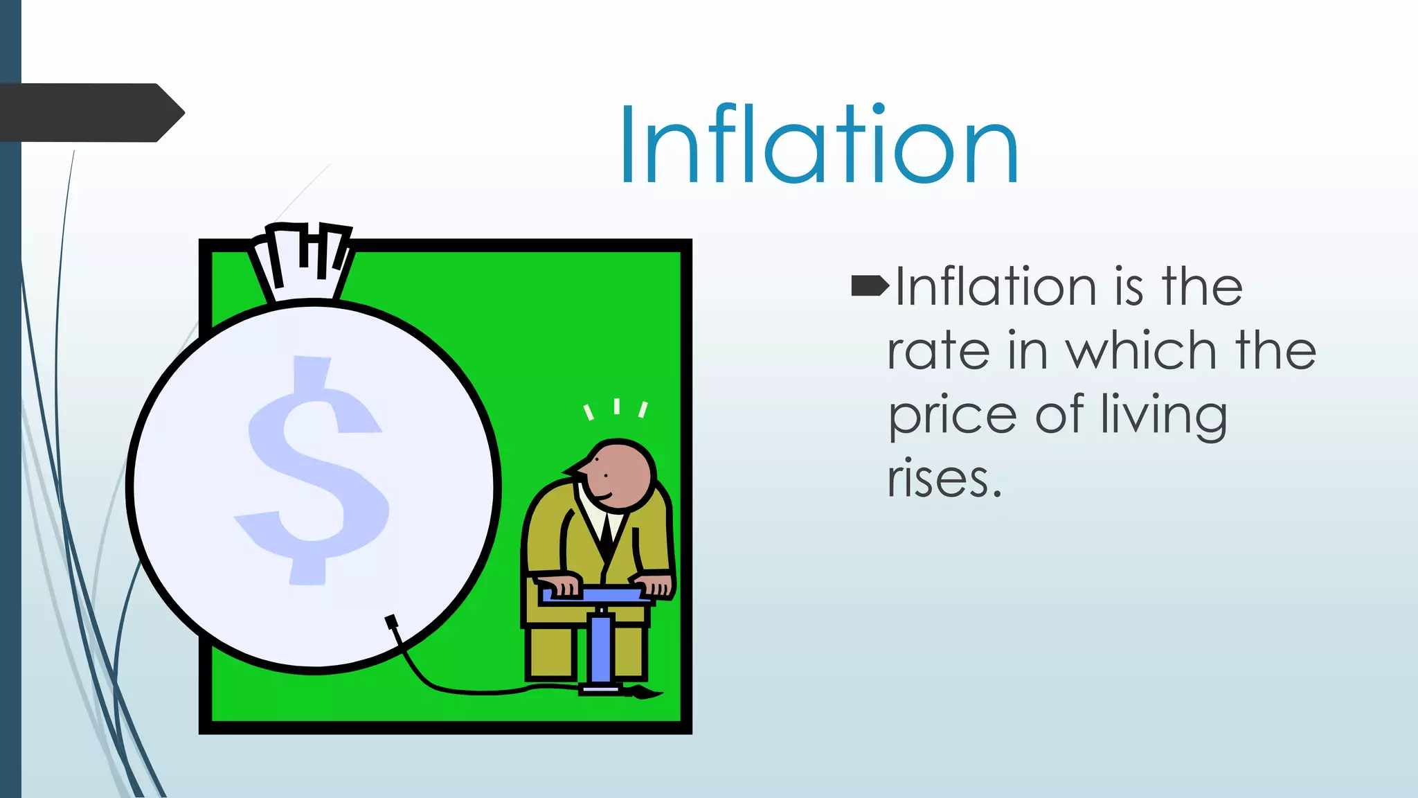 Inflation 
Inflation is the 
rate in which the 
price of living 
rises. 
 