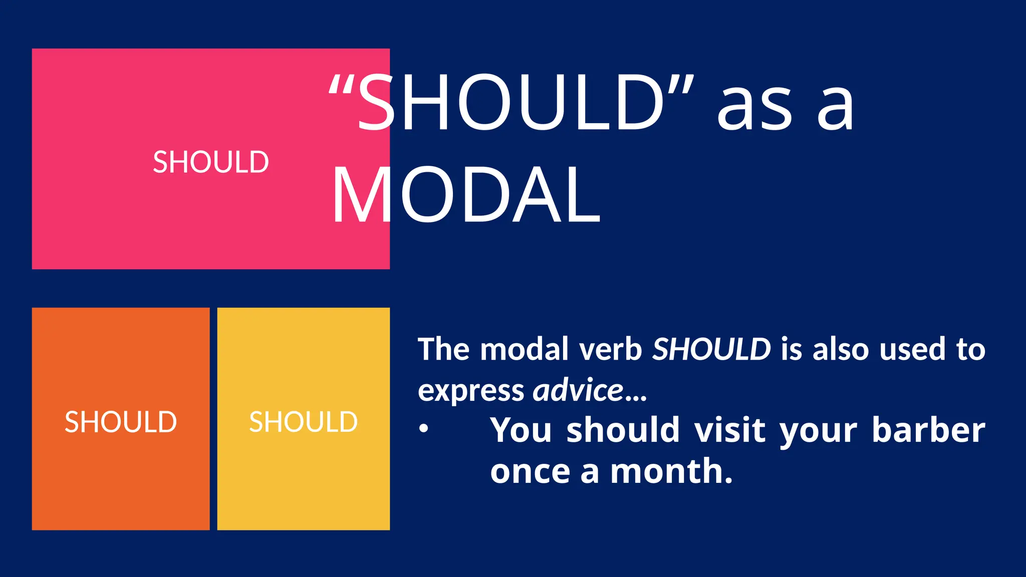 SHOULD
SHOULD
SHOULD
“SHOULD” as a
MODAL
The modal verb SHOULD is also used to
express advice…
• You should visit your barber
once a month.
 