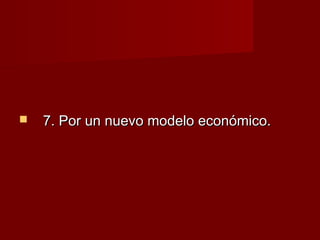  7. Por un nuevo modelo económico.7. Por un nuevo modelo económico.
 