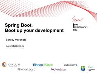 Spring Boot.
Boot up your development
Sergey Morenets
morenets@mail.ru
 