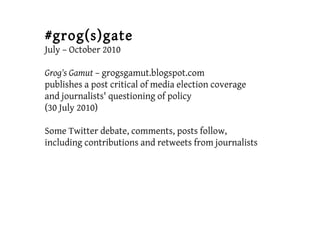 #grog(s)gate
July – October 2010
Grog's Gamut – grogsgamut.blogspot.com
publishes a post critical of media election covera...