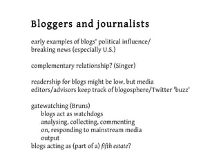 Bloggers and journalists
early examples of blogs' political influence/
breaking news (especially U.S.)
complementary relat...