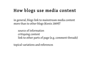 How blogs use media content
in general, blogs link to mainstream media content
more than to other blogs (Kenix 2009)?
sour...