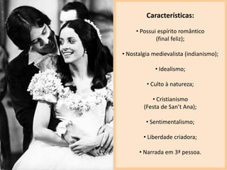 Características:

     • Possui espírito romântico
             (final feliz);

• Nostalgia medievalista (indianismo);

             • Idealismo;

         • Culto à natureza;

           • Cristianismo
        (Festa de San’t Ana);

         • Sentimentalismo;

        • Liberdade criadora;

      • Narrada em 3ª pessoa.
 