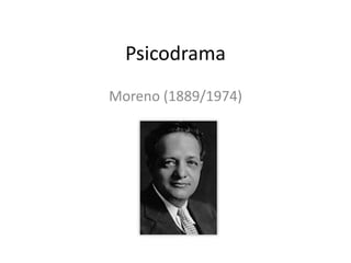 Psicodrama
Moreno (1889/1974)
 