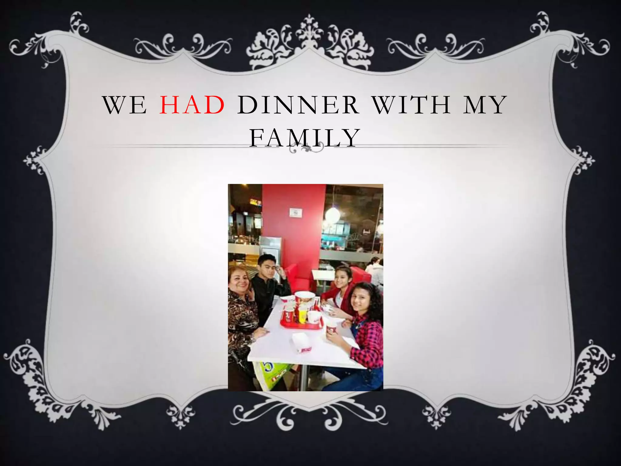 WE HAD DINNER WITH MY
FAMILY
 