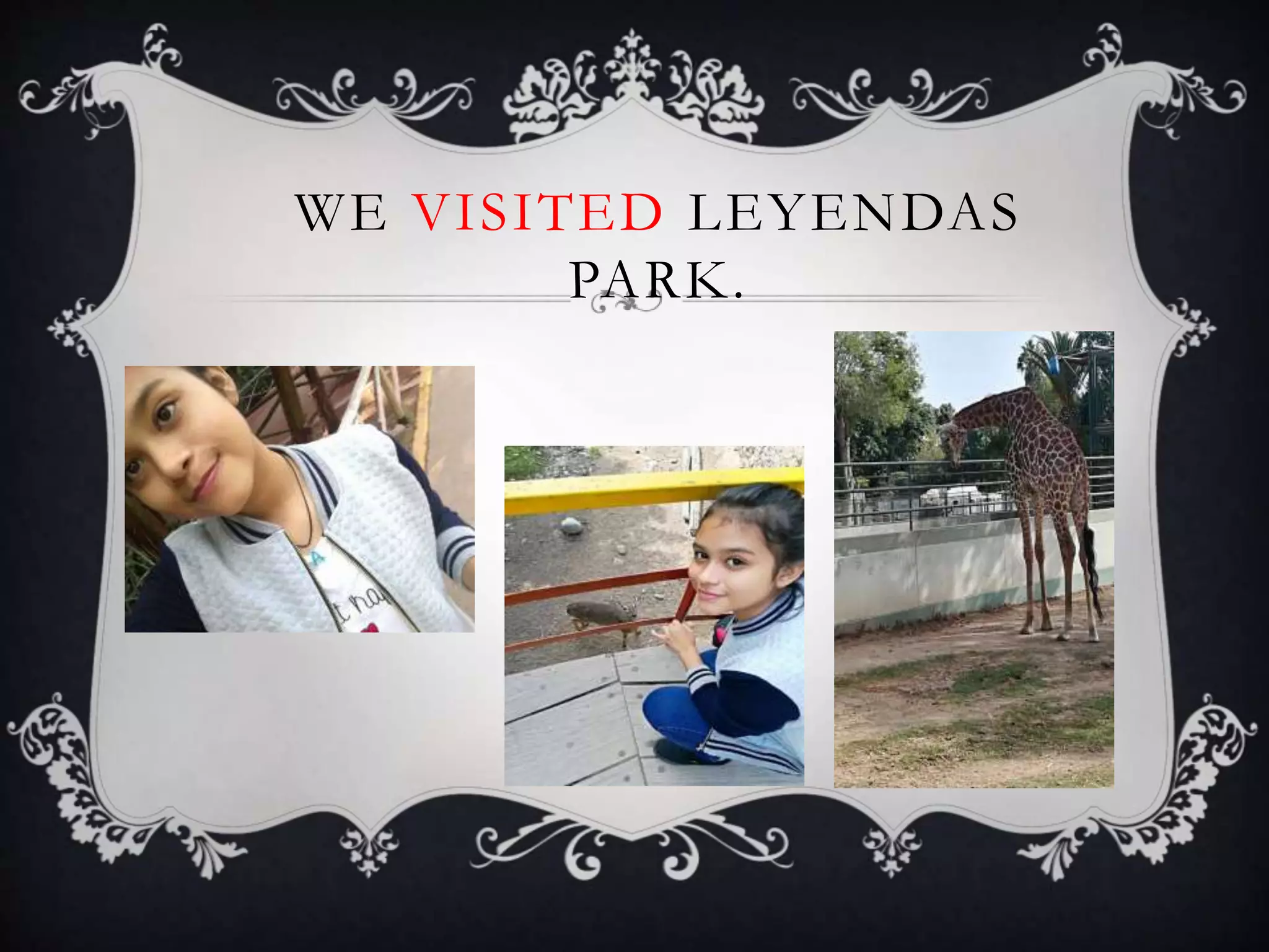 WE VISITED LEYENDAS
PARK.
 