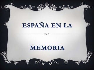ESPAÑA EN LA
MEMORIA
 