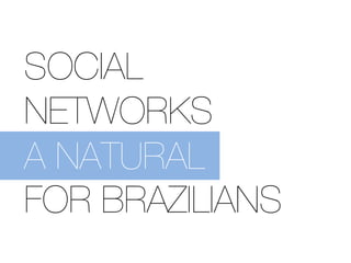 SOCIAL
NETWORKS
SPEAKS
A NATURAL
FOR BRAZILIANS
 