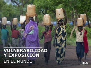 EN EL MUNDO
VULNERABILIDAD
Y EXPOSICIÓN
 