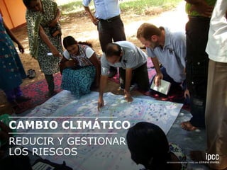 CAMBIO CLIMÁTICO
REDUCIR Y GESTIONAR
LOS RIESGOS
 