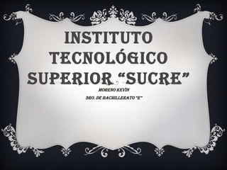 INSTITUTO
TECNOLÓGICO
SUPERIOR “SUCRE”MORENO KEVIN
3RO. DE BACHILLERATO “E”
 
