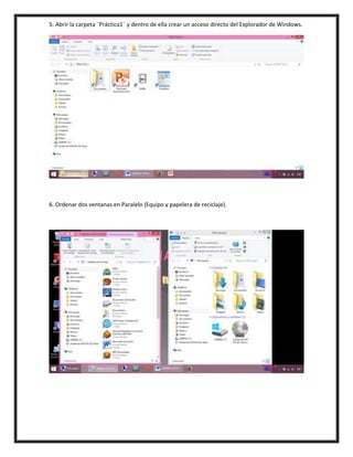 5. Abrir la carpeta ¨Práctica1¨ y dentro de ella crear un acceso directo del Explorador de Windows.
6. Ordenar dos ventanas en Paralelo (Equipo y papelera de reciclaje).
 