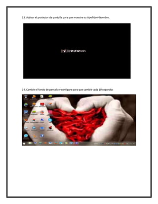 13. Activar el protector de pantalla para que muestre su Apellido y Nombre.
14. Cambie el fondo de pantalla y configure para que cambie cada 10 segundos
 