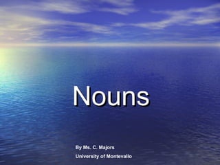 Nouns By Ms. C. Majors University of Montevallo 