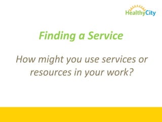 Finding a Service
How might you use services or
  resources in your work?
 