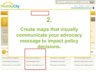 2.
 Create maps that visually
communicate your advocacy
 message to impact policy
        decisions.
 