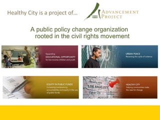 Healthy City is a project of…

         A public policy change organization
          rooted in the civil rights movement
 