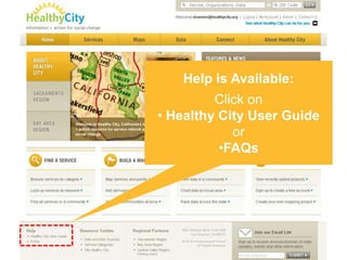 Help is Available:
         Click on
• Healthy City User Guide
            or
          •FAQs
 