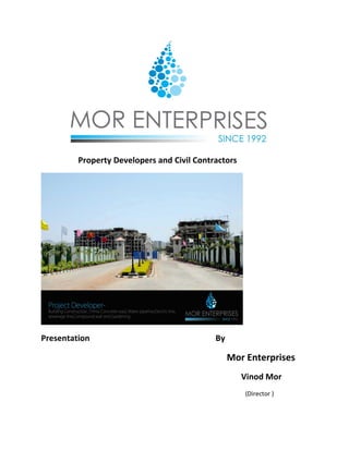 Property Developers and Civil Contractors
Presentation By
Mor Enterprises
Vinod Mor
(Director )
 