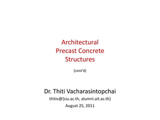 Architectural
    Precast Concrete
       Structures
               (cont’d)




Dr. Thiti Vacharasintopchai
 thitiv@{siu.ac.th, alumni.ait.ac.th}
          August 25, 2011
 