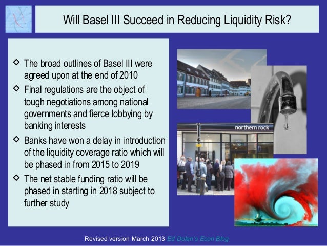 Will Basel III Succeed in Reducing Liquidity Risk? <ul><li>The Basel III negotiations are to be completed by the end of 20...