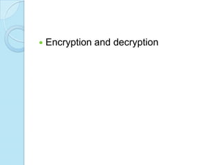    Encryption and decryption
 
