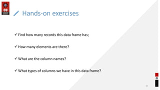 Hands-on exercises
20
 Find how many records this data frame has;
 How many elements are there?
 What are the column na...