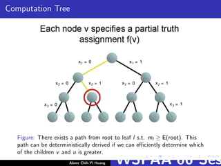 Computation Tree
Figure: There exists a path from root to leaf l s.t. ml ≥ E(root). This
path can be deterministically derived if we can eﬃciently determine which
of the children v and u is greater.
Abner Chih-Yi Huang WSPAA’06 Ses
 