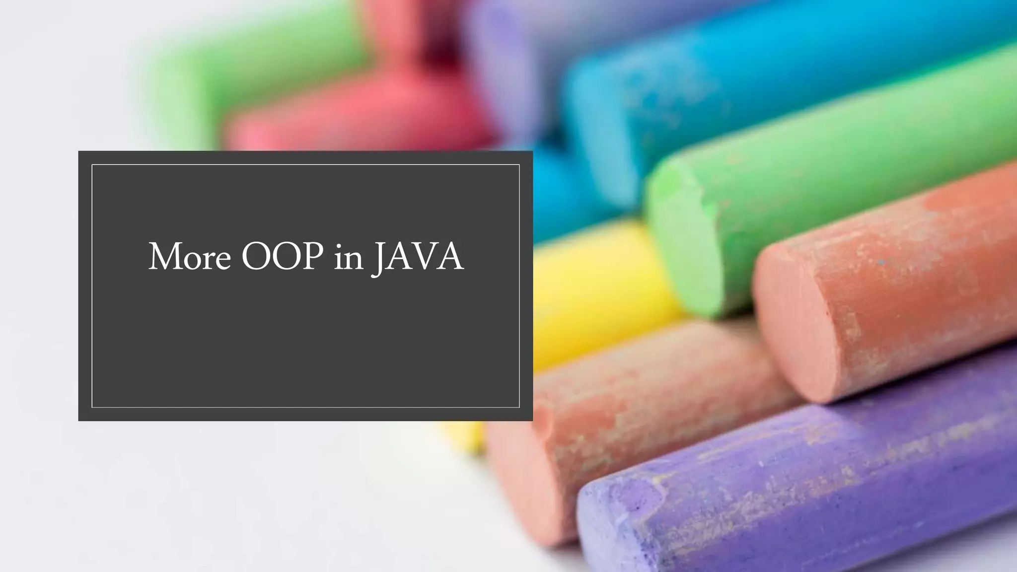 More OOP in JAVA
 