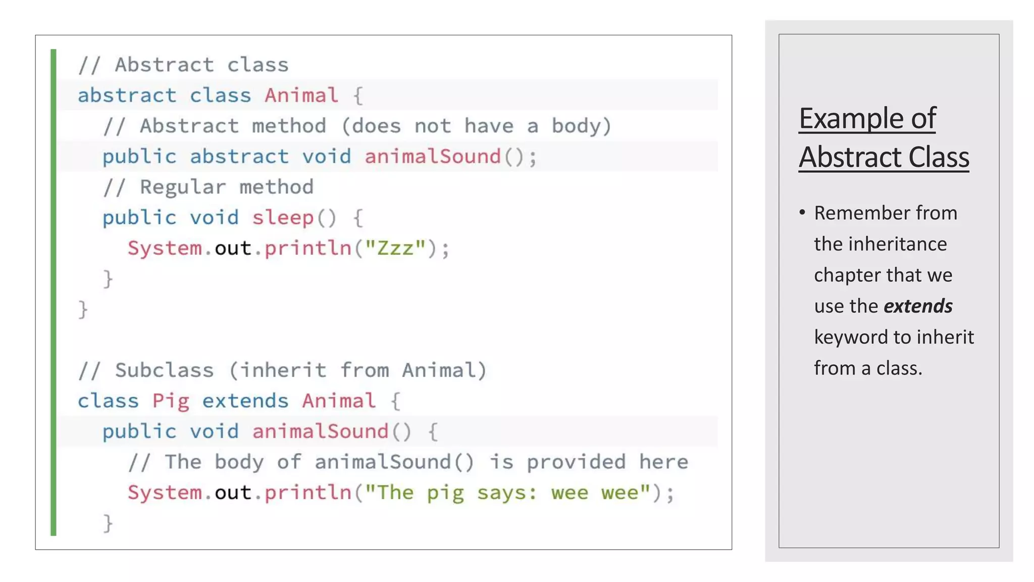 Example of
Abstract Class
• Remember from
the inheritance
chapter that we
use the extends
keyword to inherit
from a class.
 