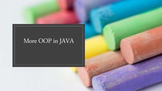 More OOP in JAVA
 