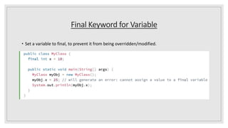 Final Keyword for Variable
• Set a variable to final, to prevent it from being overridden/modified.
 