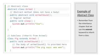 Example of
Abstract Class
• Remember from
the inheritance
chapter that we
use the extends
keyword to inherit
from a class.
 