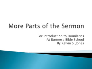 More Parts of the Sermon For Introduction to Homiletics At Burmese Bible School By Kelvin S. Jones 