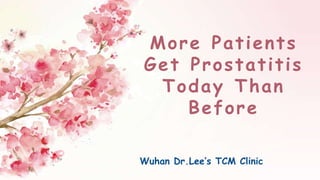 More Patients
Get Prostatitis
Today Than
Before
Wuhan Dr.Lee’s TCM Clinic
 