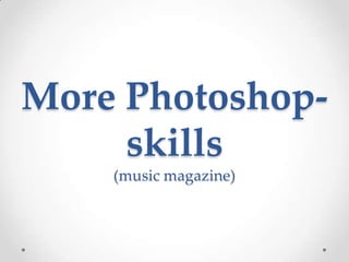 More Photoshop-
     skills
    (music magazine)
 