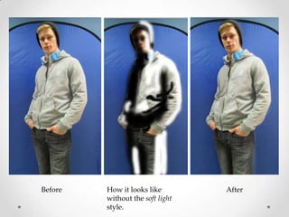 Before   How it looks like        After
         without the soft light
         style.
 