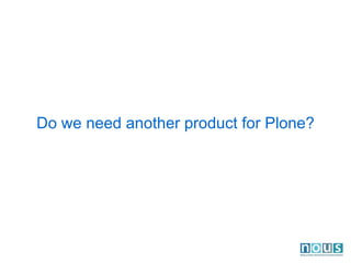 Do we need another product for Plone? 