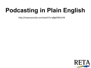 Podcasting in Plain Englishhttp://www.youtube.com/watch?v=qBgO30h2cY8