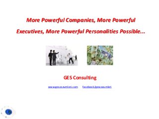 More Powerful Companies, More Powerful
Executives, More Powerful Personalities Possible...
GES Consulting
www.gescozumleri.com facebook/gescozumleri
 