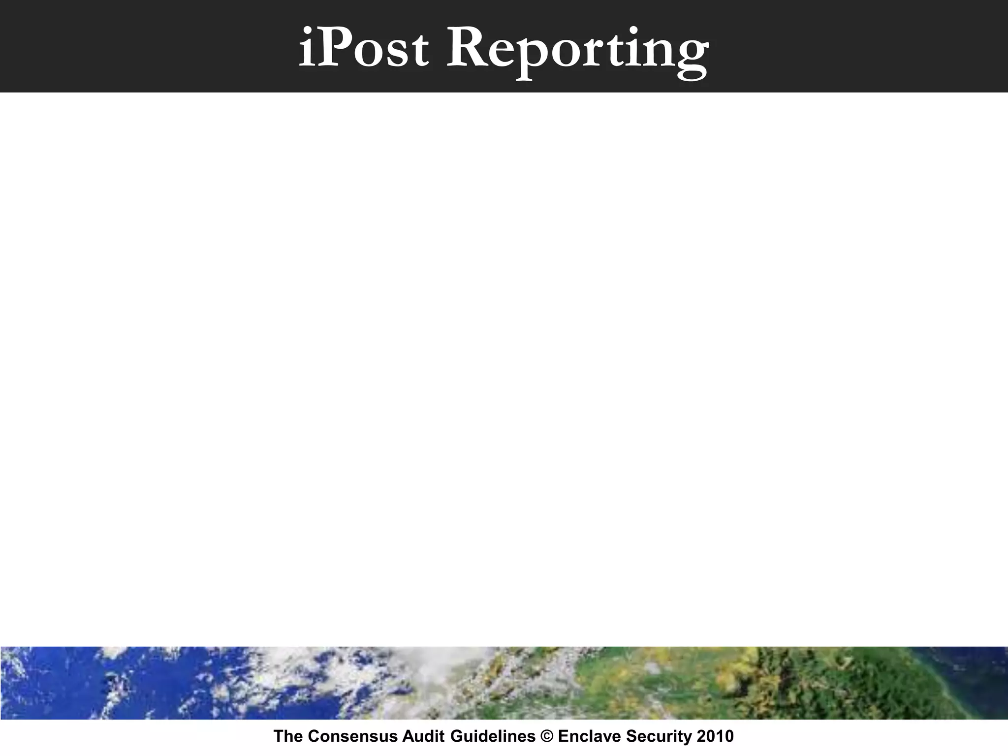 iPost Reporting




The Consensus Audit Guidelines © Enclave Security 2010
 