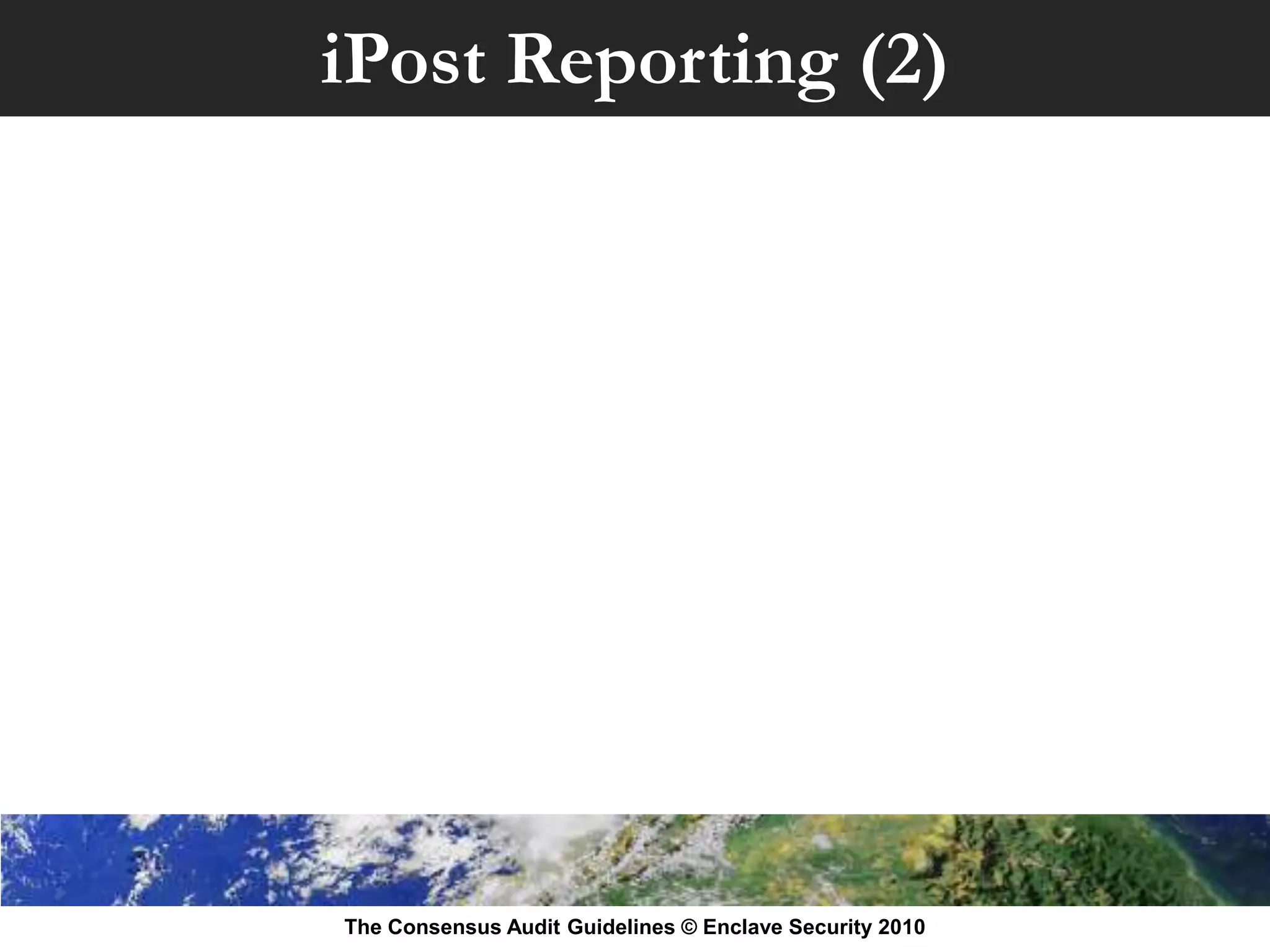 iPost Reporting (2)




The Consensus Audit Guidelines © Enclave Security 2010
 